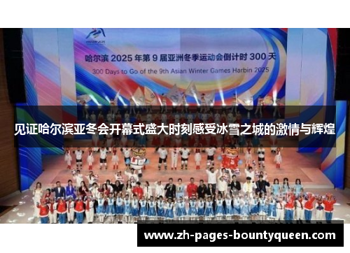 见证哈尔滨亚冬会开幕式盛大时刻感受冰雪之城的激情与辉煌