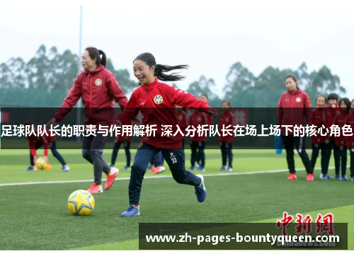 足球队队长的职责与作用解析 深入分析队长在场上场下的核心角色