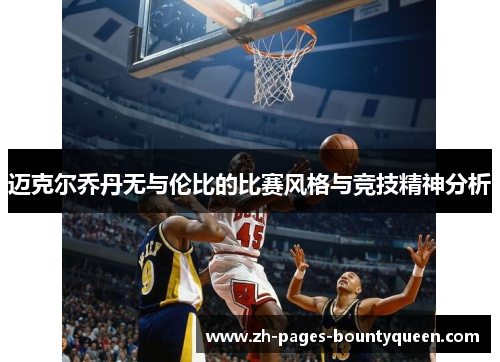 迈克尔乔丹无与伦比的比赛风格与竞技精神分析