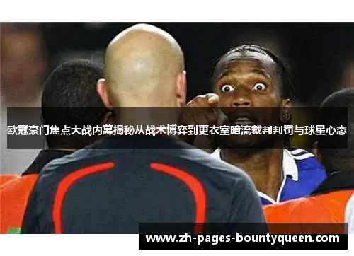 欧冠豪门焦点大战内幕揭秘从战术博弈到更衣室暗流裁判判罚与球星心态