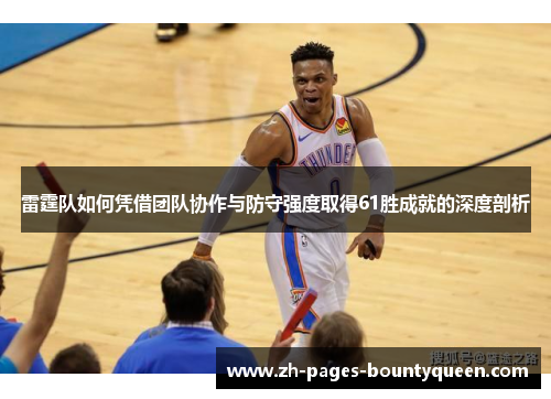 雷霆队如何凭借团队协作与防守强度取得61胜成就的深度剖析