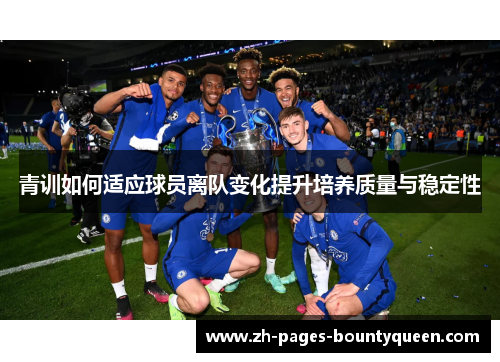 青训如何适应球员离队变化提升培养质量与稳定性