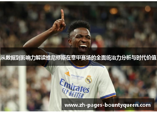 从数据到影响力解读维尼修斯在意甲赛场的全面统治力分析与时代价值